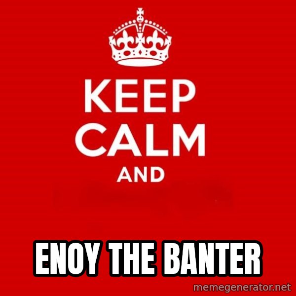 Keep calm and meme: ENOY THE BANTER