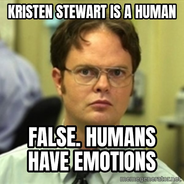 Dwight Schrute meme: Kristen stewart is a human / False. Humans have emotions
