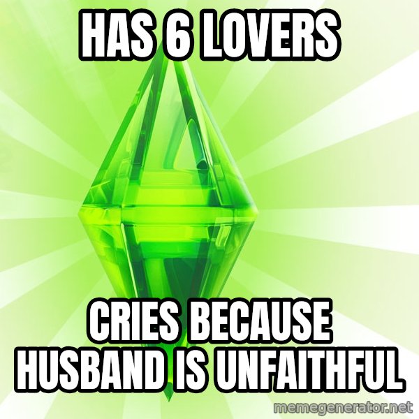 Sims meme: Has 6 lovers / Cries because husband is unfaithful