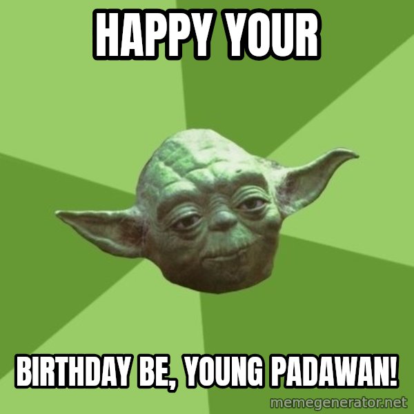 Advice Yoda Gives meme: happy your / birthday be, young padawan!