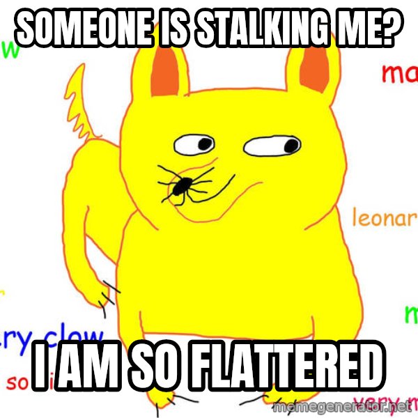 Forever Alone meme: Someone is stalking me? / I am so flattered