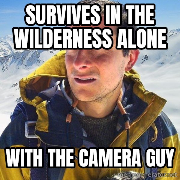 Bear Grylls Loneliness meme: Survives in the wilderness alone / With the camera guy