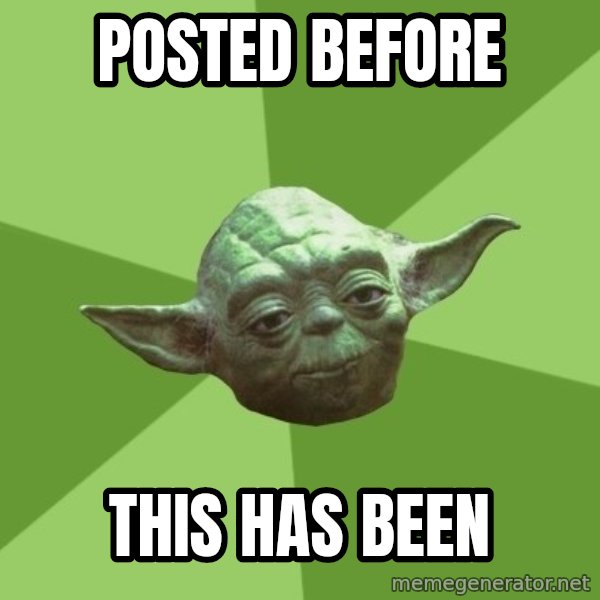 Advice Yoda Gives meme: Posted before / this has been