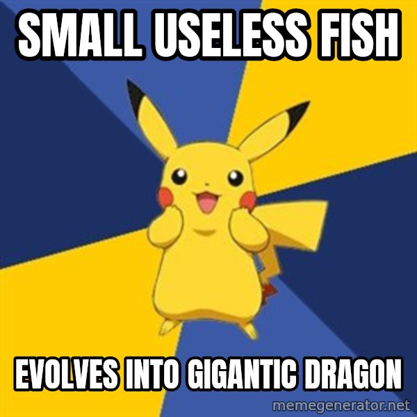 Pokemon Logic  meme: Small useless fish / evolves into gigantic dragon