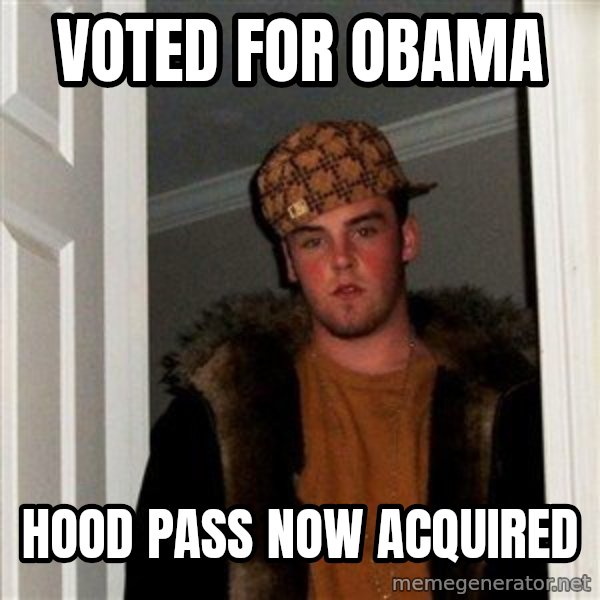 Scumbag Steve meme: voted for obama / hood pass now acquired