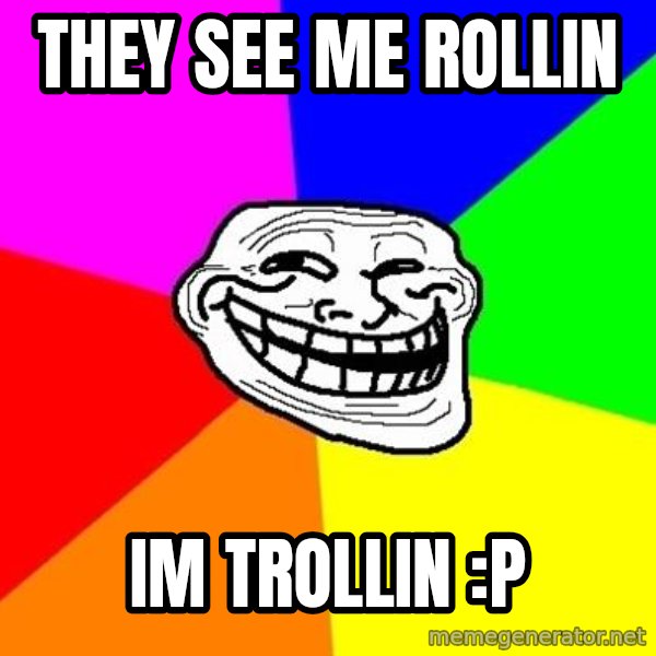 Trollface meme: they see me rollin / im trollin :P