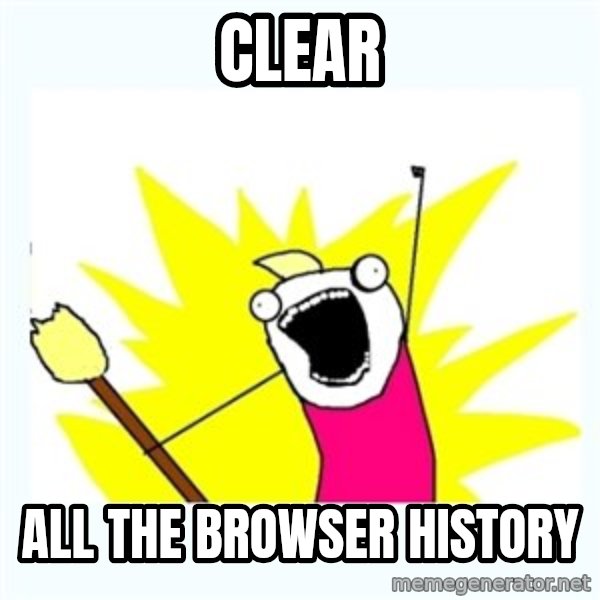 All the things meme: Clear / All the browser history