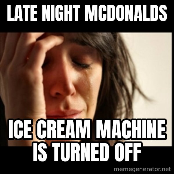 First World Problems meme: late night mcdonalds / ice cream machine is turned off