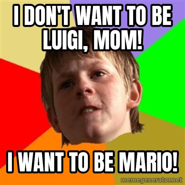 Angry School Boy meme: I don't want to be Luigi, mom! / I want to be Mario!