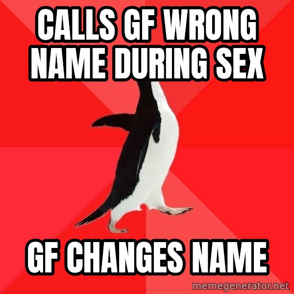Socially Awesome Penguin meme: calls gf wrong name during sex / gf changes name