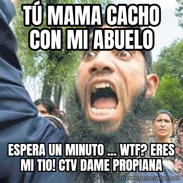 Angry Muslim Guy meme: tú mama cacho con mi abuelo / espera un minuto ...  wtf? eres mi tio! ctv dame propiana