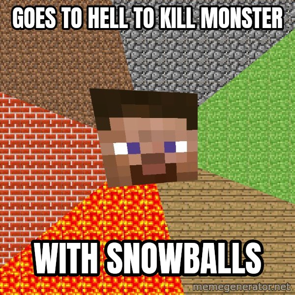 Minecraft Guy meme: Goes to hell to kill monster / with snowballs