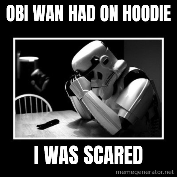 Sad Trooper meme: Obi Wan had on hoodie / I was scared