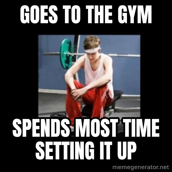 Annoying Gym Newbie meme: goes to the gym / spends most time setting it up