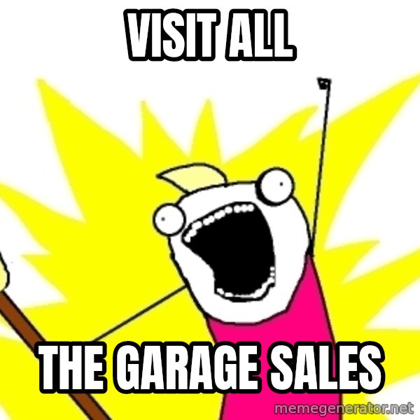 X ALL THE THINGS meme: Visit ALl / the garage sales