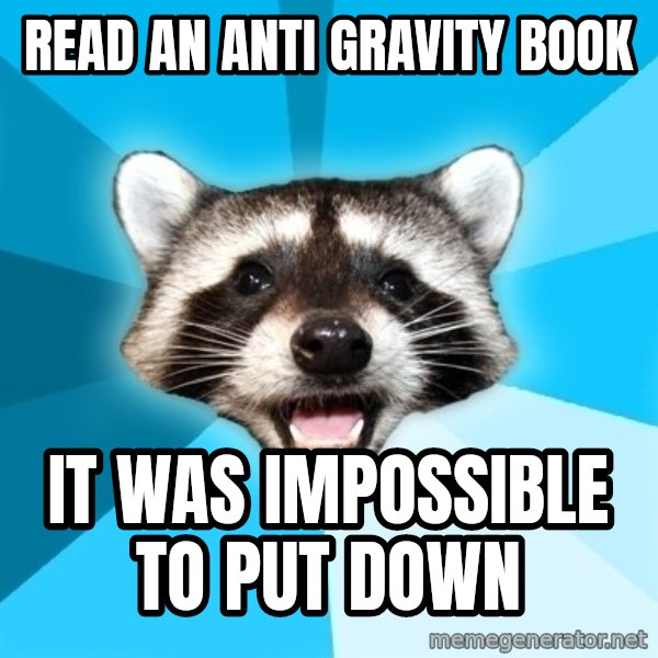 Lame Pun Coon meme: Read an anti gravity book / it was impossible to put down