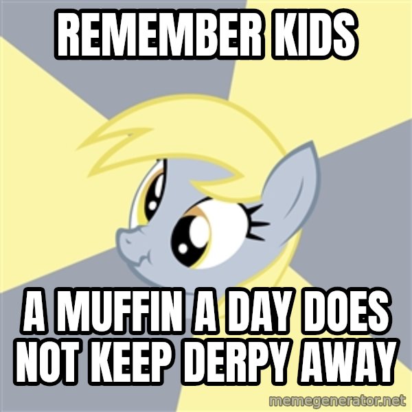 Badvice Derpy meme: remember kids / a muffin a day does not keep derpy away
