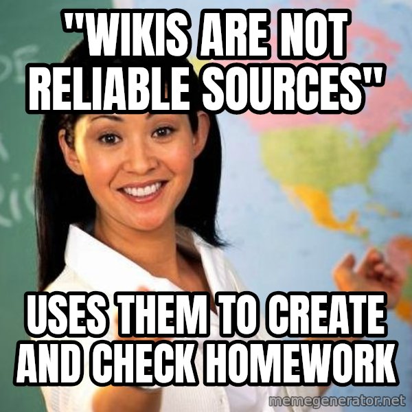Unhelpful High School Teacher meme: "Wikis are not Reliable sources" / uses them to create and check homework