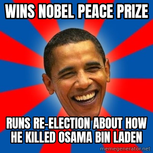 Obama meme: Wins nobel peace prize / runs re-election about how he killed Osama Bin Laden