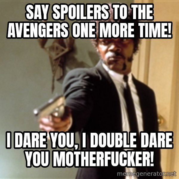 Samuel L Jackson meme: SAY SPOILERS TO THE AVENGERS ONE MORE TIME! / I DARE YOU, I DOUBLE DARE YOU motherfucker!
