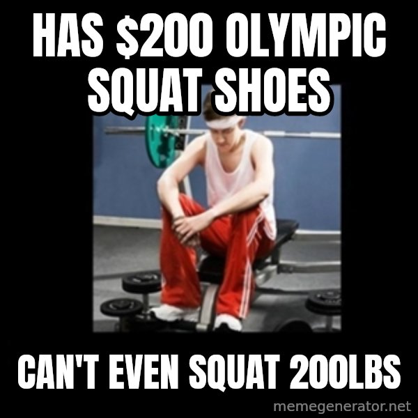 Annoying Gym Newbie meme: Has $200 olympic squat shoes / Can't even squat 200lbs