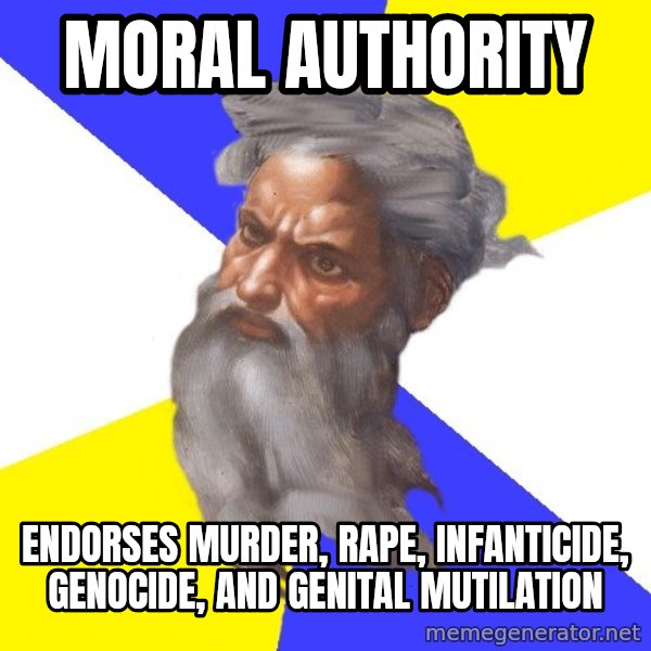 Advice God meme: Moral Authority / endorses murder, rape, infanticide, genocide, and genital mutilation