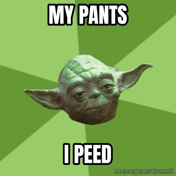 Advice Yoda Gives meme: mY pants / I peeD