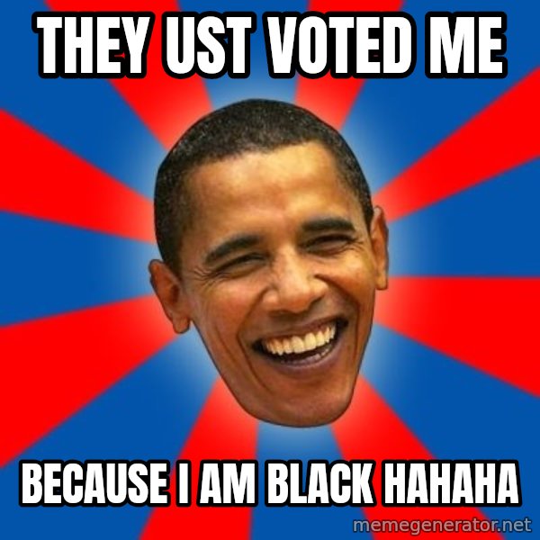 Obama meme: THEY UST VOTED ME / BECAUSE I AM BLACK HAHAHA