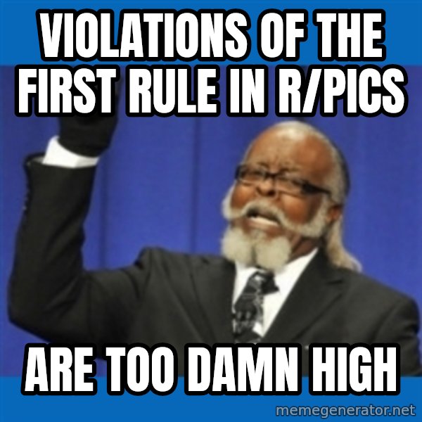 Too damn high meme: violations of the first rule in r/pics / are too damn high