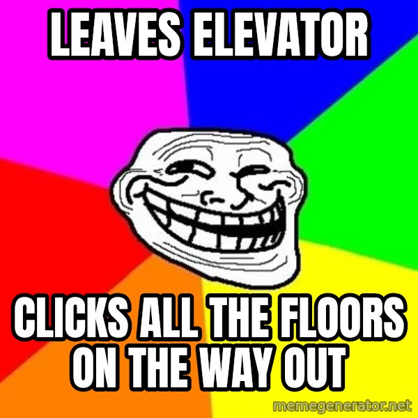 Trollface meme: Leaves elevator / Clicks all the floors on the way out
