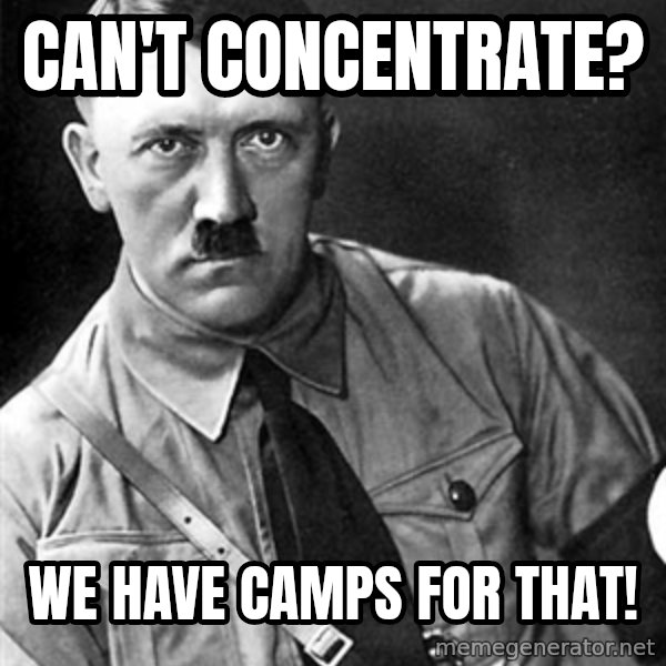 Hitler meme: Can't concentrate? / We have camps for that!