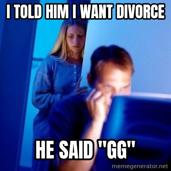 Internet Husband meme: I told him i want divorce / he said "gg"