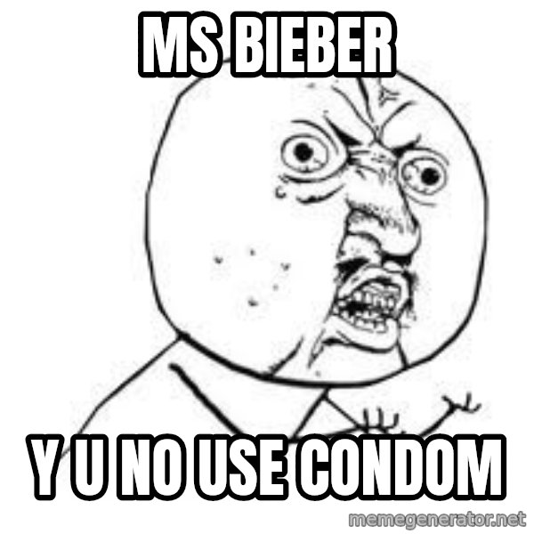 Y U SO meme: MS BIEBER / Y U NO USE CONDOM