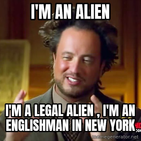 Ancient Aliens meme: I'm an alien / I'm a legal alien , I'm an Englishman in New York