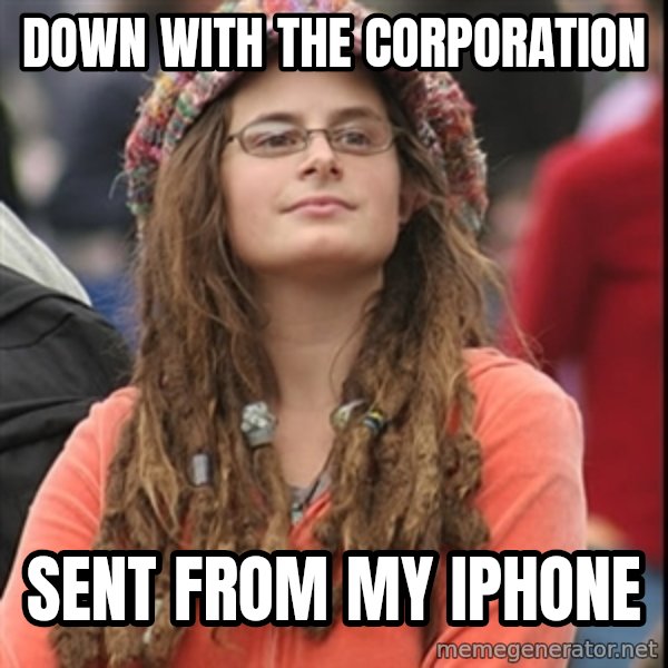 College Liberal meme: down with the corporation / SENT FROM MY IPHONE