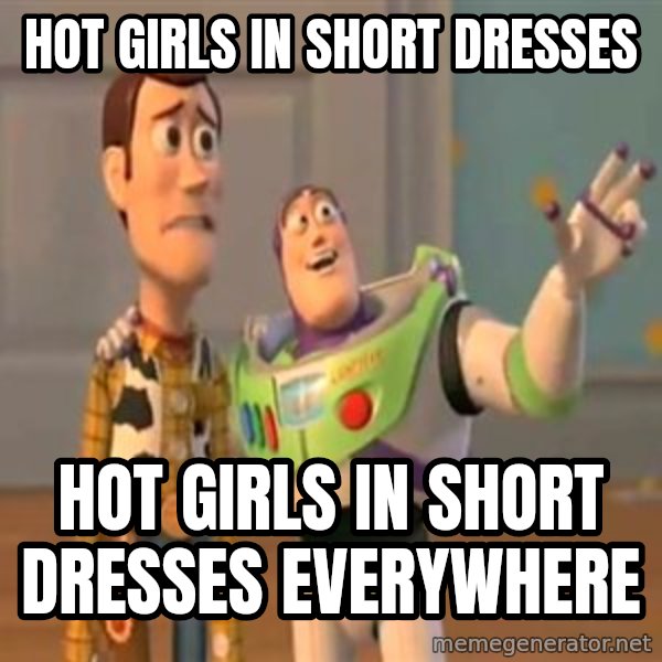 X, X Everywhere  meme: Hot girls in short dresses / Hot girls in short dresses everywhere