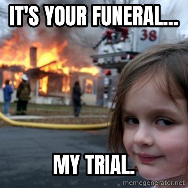 Disaster Girl meme: It's Your Funeral... / My Trial.