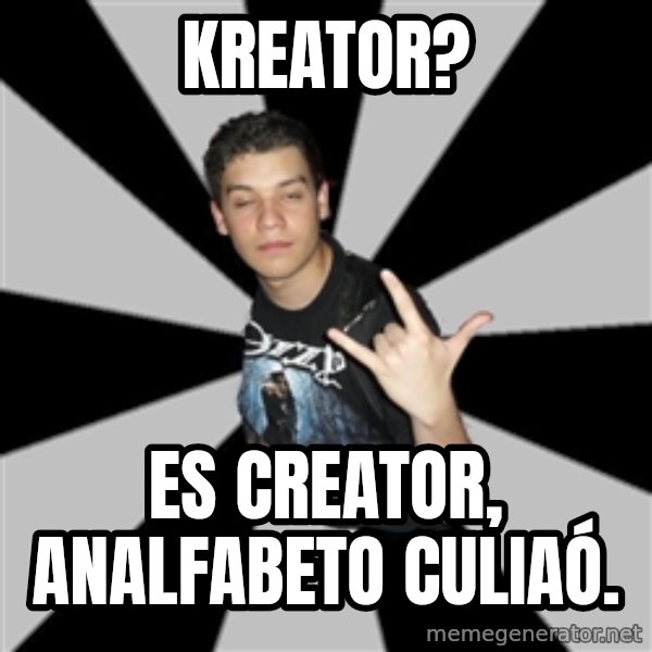 Metal Boy From Hell meme: kreator? / es creator, analfabeto culiaó.