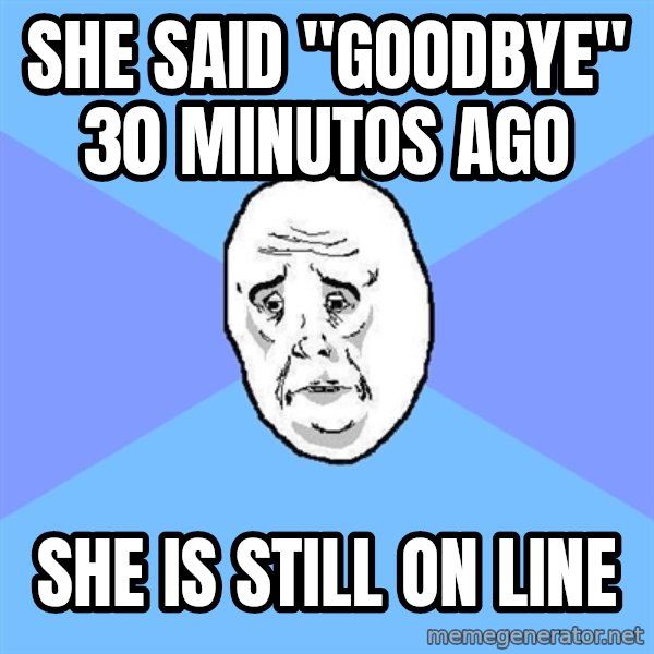 Okay Guy meme: she said "goodbye" 30 minutos ago / she is still on line
