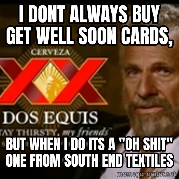 Dos Equis Man meme: i dont always buy get well soon cards, / but when i do its a "oh shit" one from south end textiles