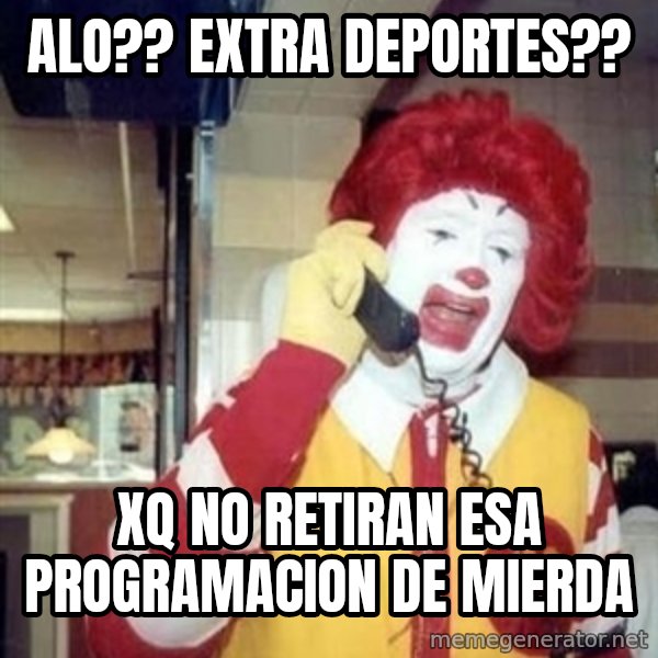 Ronald Mcdonald Call meme: Alo?? extra deportes?? / xq no retiran esa programacion de mierda