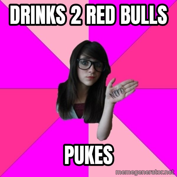 Idiot Nerd Girl meme: Drinks 2 Red bulls / pukes