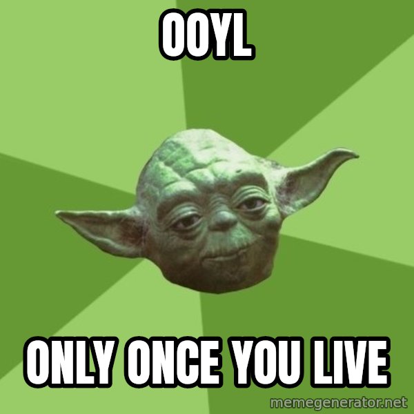 Advice Yoda Gives meme: OOYL / Only once you live