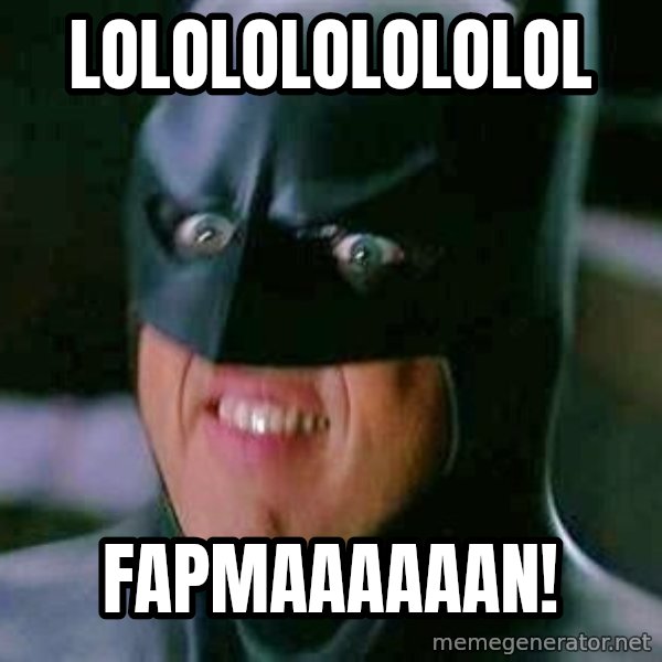 Goddamn Batman meme: LOLOLOLOLOLOLOL / FAPMAAAAAAN!