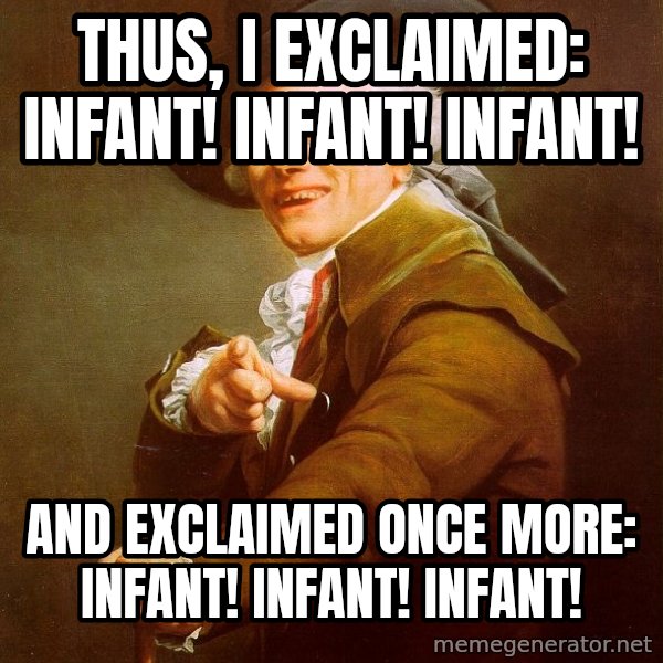 Joseph Ducreux meme: Thus, I exclaimed: Infant! Infant! Infant! / and exclaimed once more: Infant! Infant! Infant!