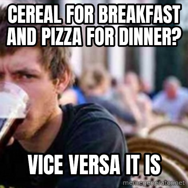 The Lazy College Senior meme: CEREAL FOR BREAKFAST AND PIZZA FOR DINNER? / VICE VERSA IT IS