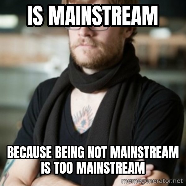 hipster Barista meme: Is mainstream / because being not mainstream is too mainstream