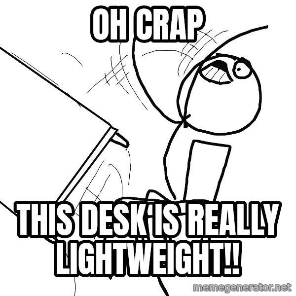 Desk Flip Rage Guy meme: oh crap / this desk is really lightweight!!