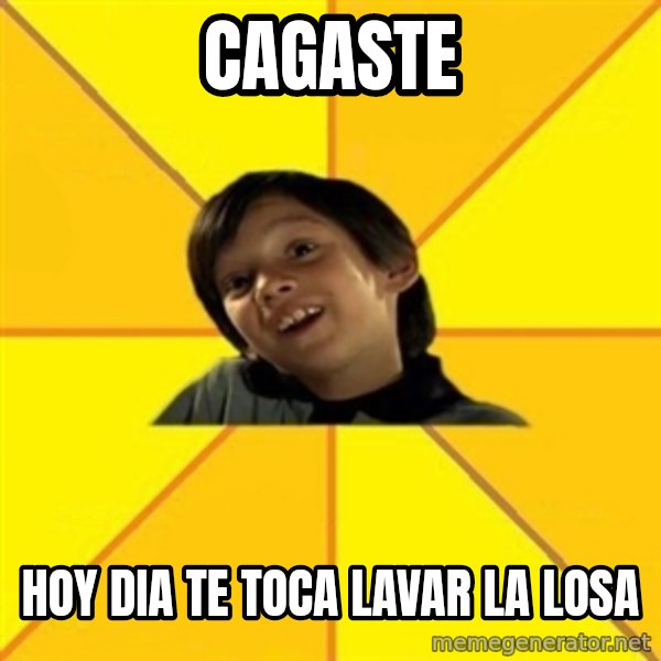 es bakans meme: cagaste / hoy dia te toca lavar la losa