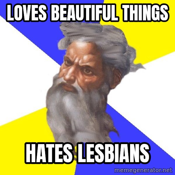 Advice God meme: loves beautiful things / hates lesbians